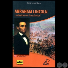 ABRAHAN LINCOLN - La abolicin de la esclavitud - Coleccin: GRANDES PERSONAJES DE LA HISTORIA UNIVERSAL N 17 - Autor:  BORJA LOMA BARRIE - Ao 2012